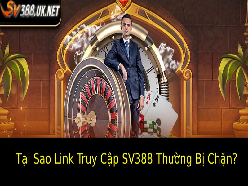 Link SV388 Không Bị Chặn – Truy Cập An Toàn, Nhanh Chóng Tại Sao Link Truy Cập SV388 Thường Bị Chặn?