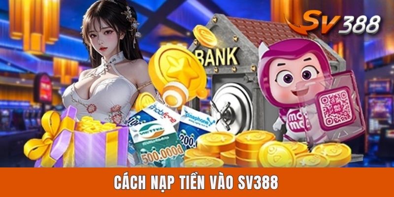 Cách Nạp Tiền Vào Sv388 Bằng 4 Kênh Giao Dịch Tiện Lợi Nhất Cách Nạp Tiền Vào Sv388 Bằng 4 Kênh Giao Dịch Tiện Lợi Nhất