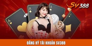 Đăng Ký Tài Khoản Sv388 - Chỉ Dẫn Nhập Môn Cho Lính Môn