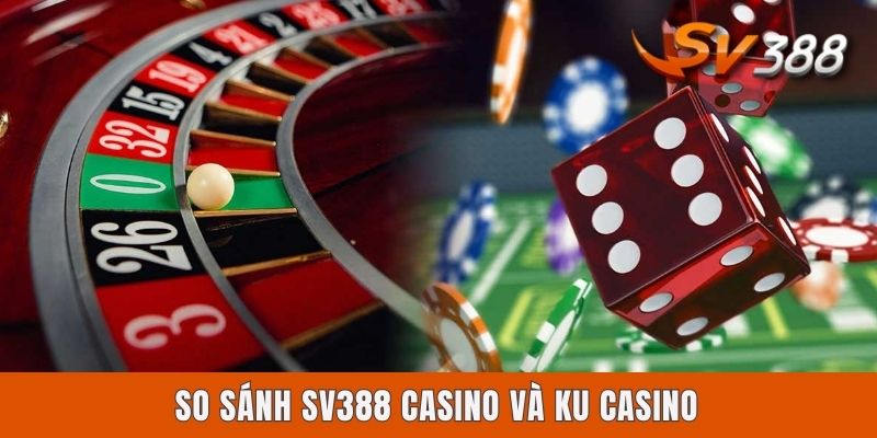 So Sánh Sv388 Casino Và Ku Casino - Cái Tên Nào Đáng Chọn? So Sánh SV388 Casino Và KU Casino - Cái Tên Nào Đáng Chọn?